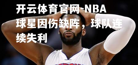 NBA球星因伤缺阵，球队连续失利