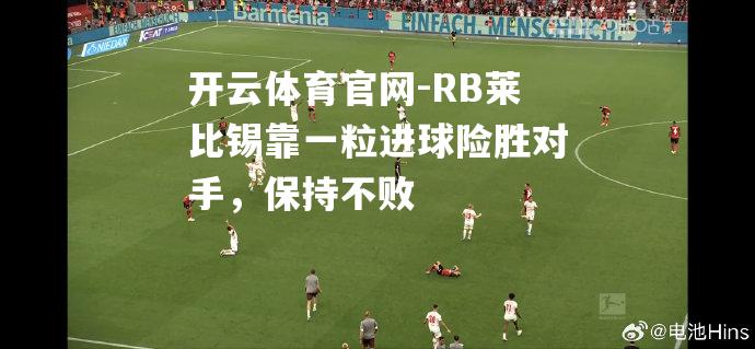 RB莱比锡靠一粒进球险胜对手，保持不败